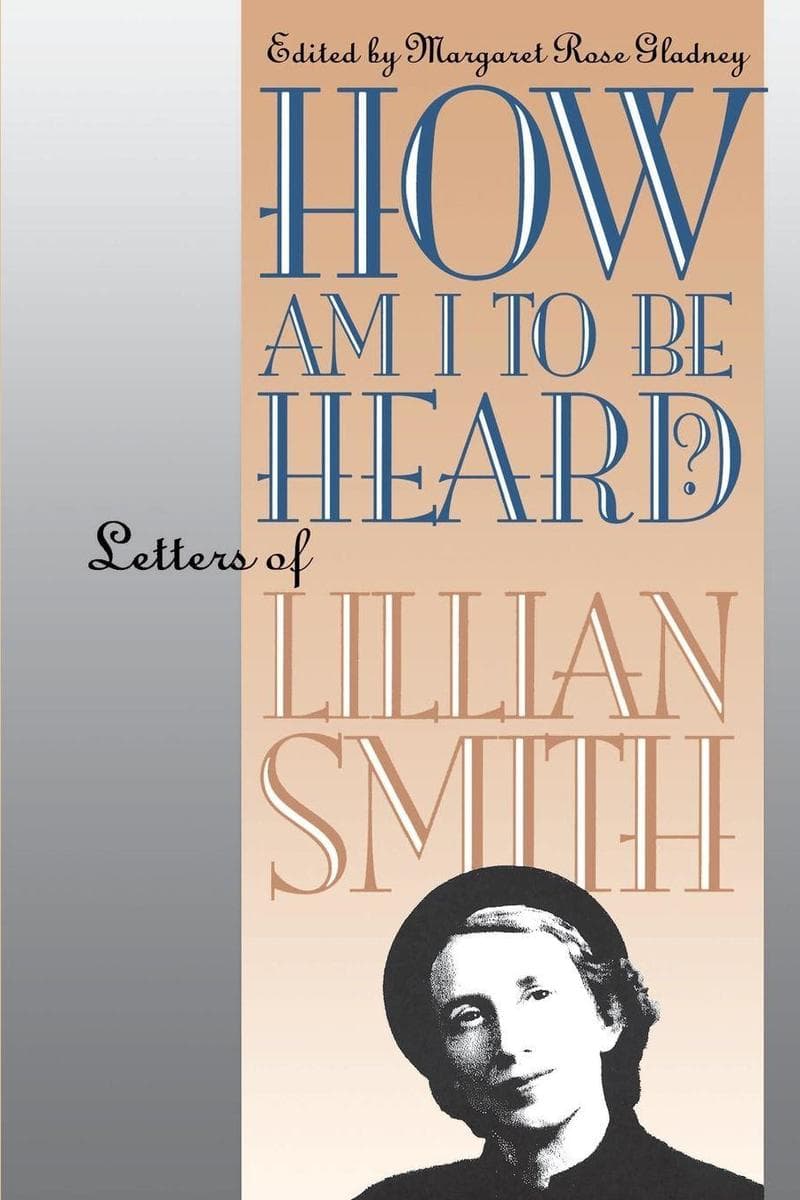 How Am I to Be Heard?: Letters of Lillian Smith