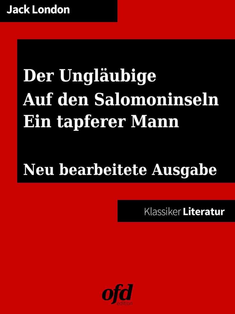 Drei Südseegeschichten: Der Ungläubige - Auf den Salomoninseln - Ein tapferer Mann: Neu bearbeitete Ausgabe (Klassiker der ofd edition)