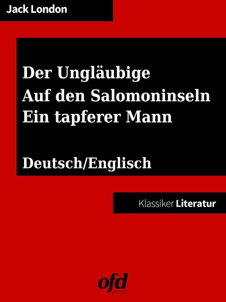 Der Ungläubige, The Heathen - Auf den Salomoninseln, The Terrible Solomons - Ein tapferer Mann, The Whale Tooth: Drei Geschichten aus der Südsee (Klassiker der ofd edition) - zweisprachig: deutsch/englisch