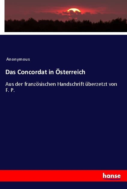 Das Concordat in Österreich: Aus der französischen Handschrift überzetzt von F. P.