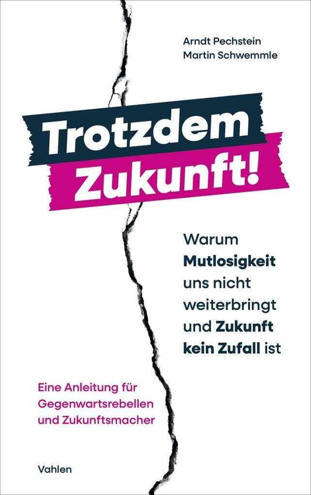 Trotzdem Zukunft: Warum Zukunft kein Zufall ist und wie wir sie mutig gestalten: Eine Anleitung für Gegenwartsrebellen und Zukunftsmacher