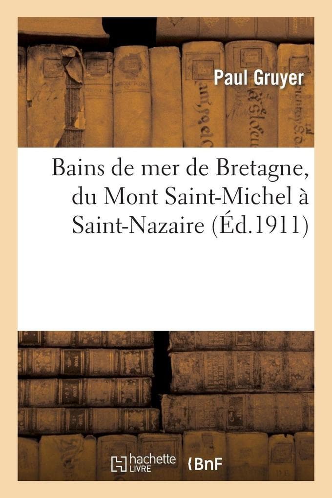 Bains de mer de Bretagne, du Mont Saint-Michel à Saint-Nazaire: guide pratique des stations : balnéaires avec leurs voies d'accès et leurs principales excursions