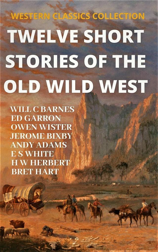 Twelve Short Stories of The Old Wild West (WESTERN CLASSICS COLLECTION, #1)