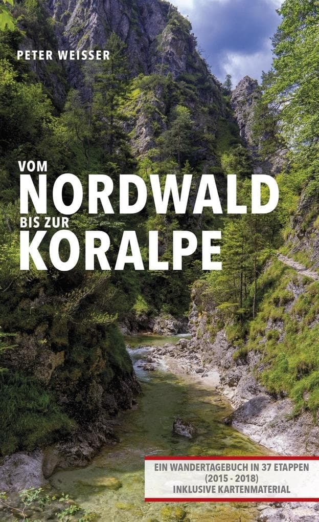 Vom Nordwald bis zur Koralpe: Ein Wandertagebuch in 37 Etappen inklusive Kartenmaterial