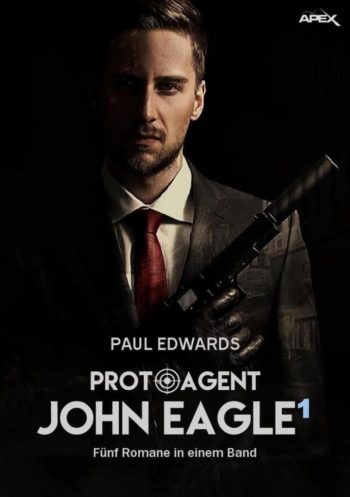 PROTO-AGENT JOHN EAGLE, BAND 1: Fünf Romane in einem Band!