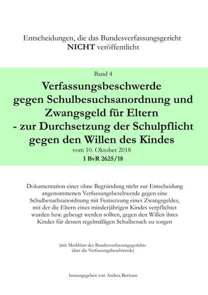 Verfassungsbeschwerde gegen Schulbesuchsanordnung und Zwangsgeld für Eltern - zur Durchsetzung der Schulpflicht gegen den Willen des Kindes vom 10. Oktober 2018 - 1 BvR 2625/18: Dokumentation einer ohne Begründung nicht zur Entscheidung angenommenen Verfassungsbeschwerde gegen eine Schulbesuchsanordnung mit Festsetzung eines Zwangsgeldes, mit der die Eltern eines minderjährigen Kindes verpflichtet wurden bzw. gebeugt werden sollten, gegen den Willen ihres Kindes für dessen