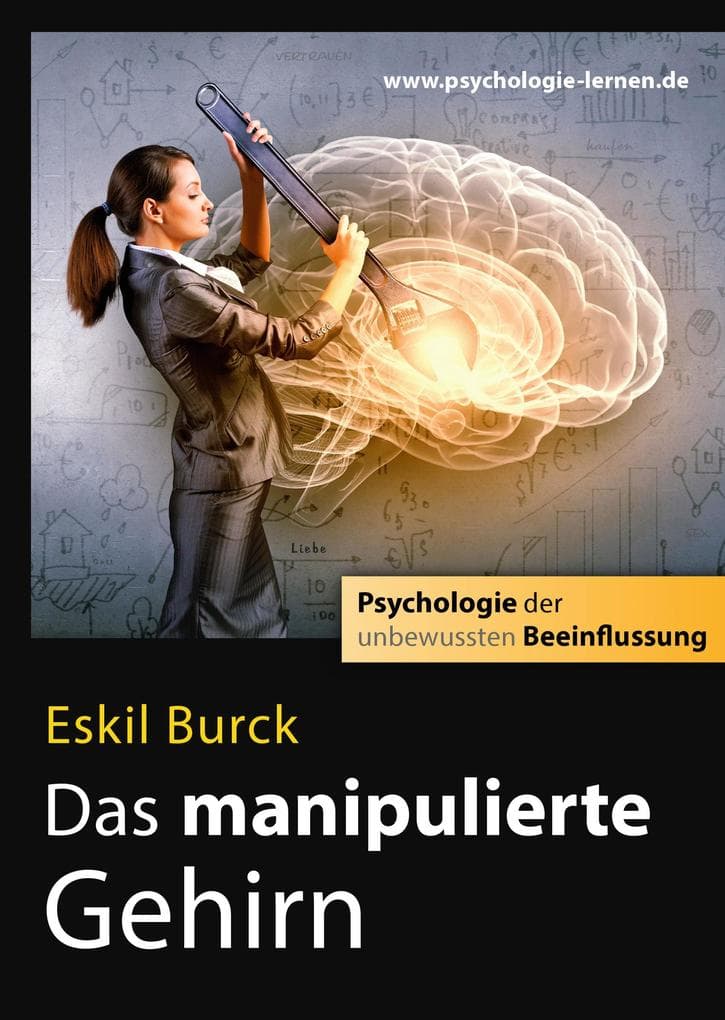 Das manipulierte Gehirn: Psychologie der unbewussten Beeinflussung