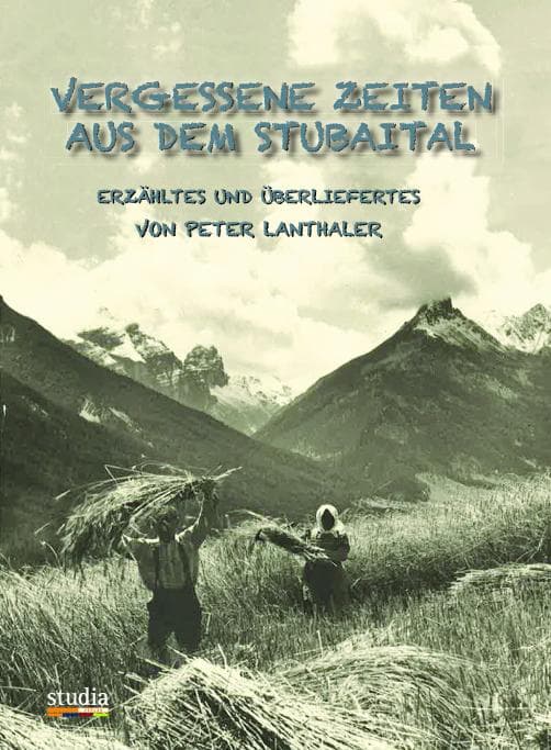 Vergessene Zeiten aus dem Stubaital: Erzähltes und Überliefertes