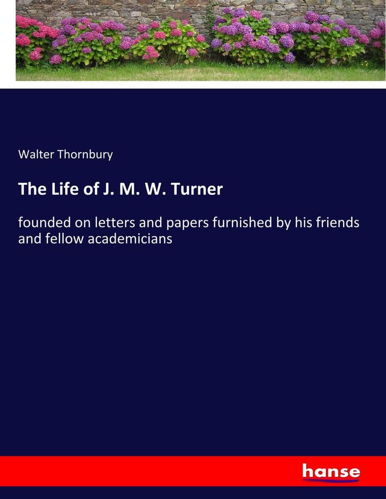 The Life of J. M. W. Turner: founded on letters and papers furnished by his friends and fellow academicians