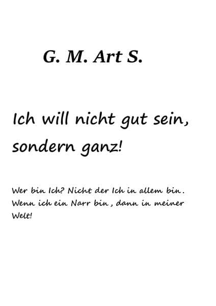 Ich will nicht gut sein, sonder ganz.: Wer bin Ich? Nicht der Ich in allem bin. Wenn ich ein Narr bin, dann in meiner Welt!