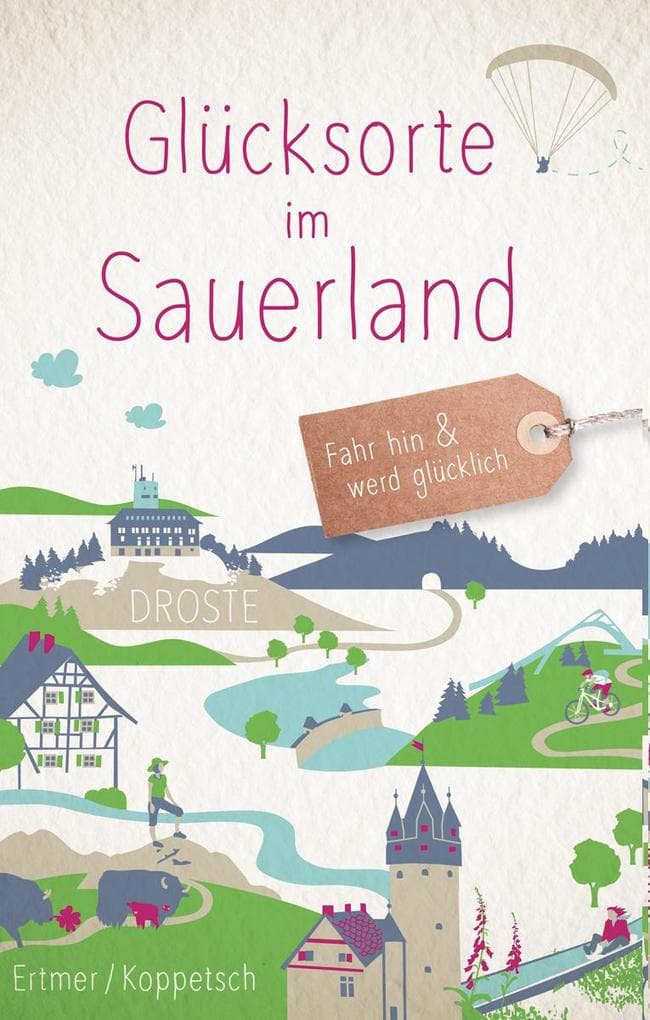 Glücksorte im Sauerland: Fahr hin & werd glücklich - mit 80 ausgewählten Highlights und Geheimtipps für besondere Entdeckungen, Ausflüge und Kurztrips