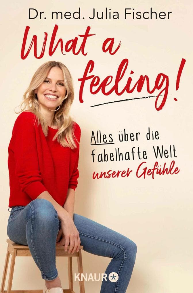 What a feeling!: Alles über die fabelhafte Welt unserer Gefühle | Die aus "Doc Fischer" bekannte SWR-Moderatorin und Ärztin über die Emotionen, die unser Leben bestimmen