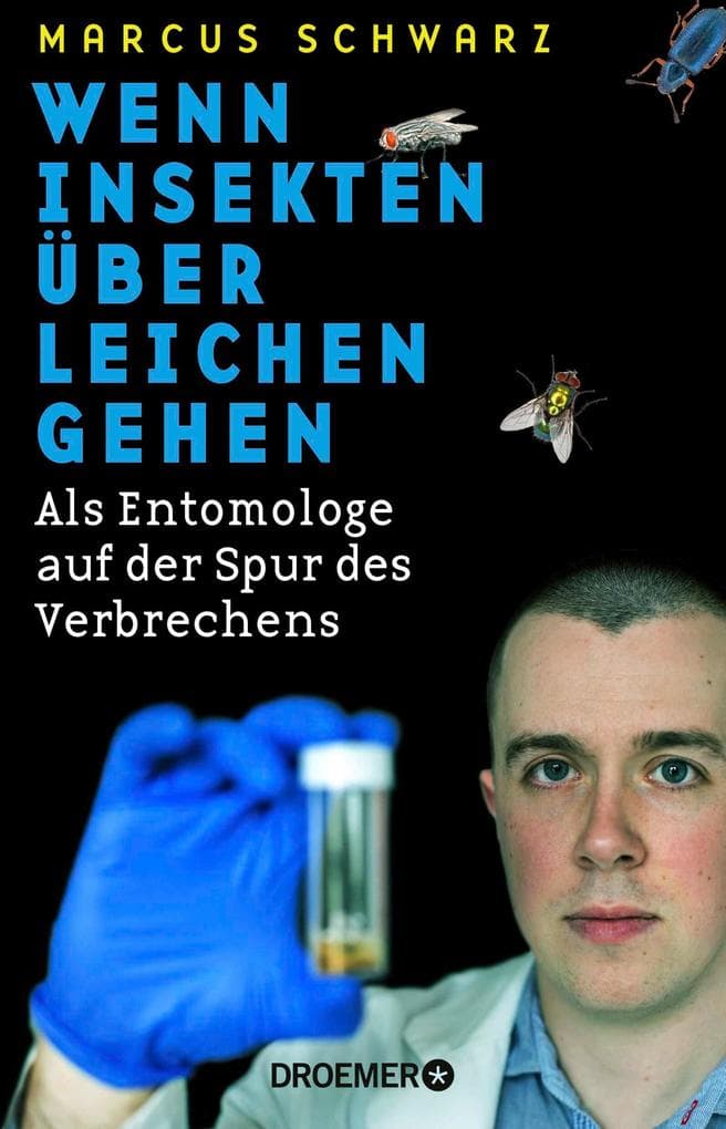 Wenn Insekten über Leichen gehen: Als Entomologe auf der Spur des Verbrechens