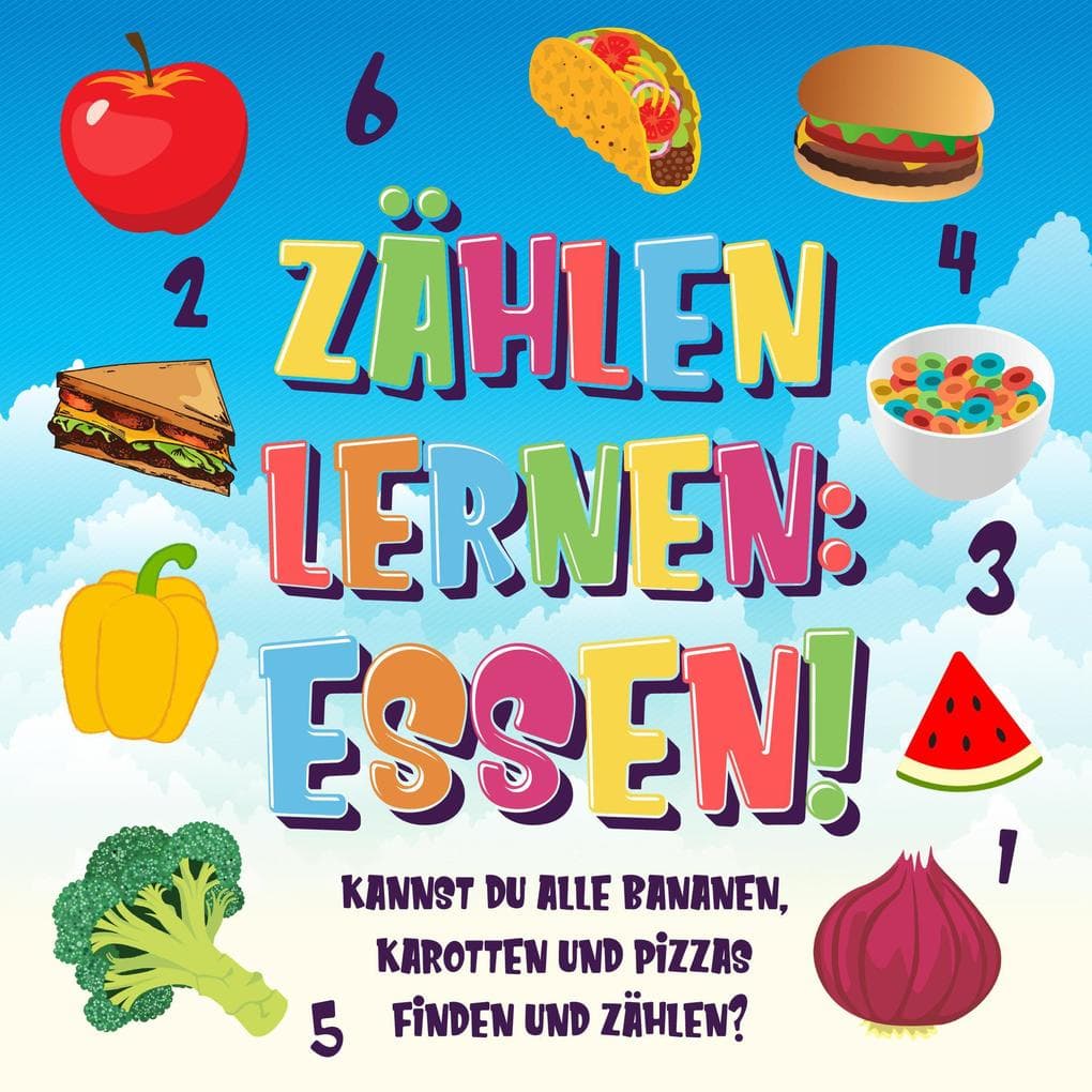 Zählen lernen: Essen! Kannst du alle Bananen, Karotten und Pizzas finden und zählen? (Zählen Buch für Kinder, #3)