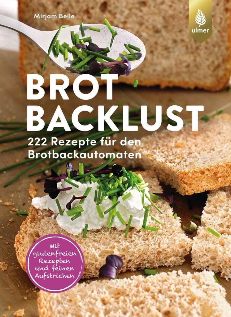 Brotbacklust: 222 Rezepte für den Brotbackautomaten. Mit glutenfreien Rezepten und feinen Aufstrichen