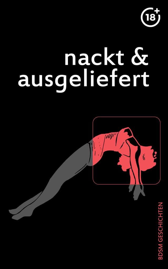Nackt & Ausgeliefert: Erotische BDSM Geschichten (Unzensiert ab 18)