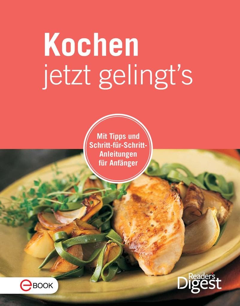 Kochen jetzt gelingt's: Mit Tipps und Schritt-für-Schritt-Anleitungen für Anfänger