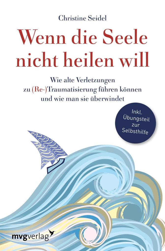 Wenn die Seele nicht heilen will: Wie alte Verletzungen zu (Re-)Traumatisierung führen können und wie man sie überwindet