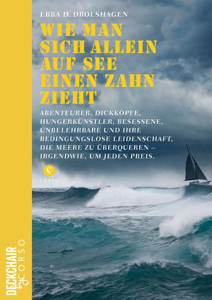 Wie man sich allein auf See einen Zahn zieht: Abenteurer, Dickköpfe, Hungerkünstler, Besessene, Unbelehrbare und ihre bedingungslose Leidenschaft, die Meere zu überqueren - Irgendwie, um jeden Preis.