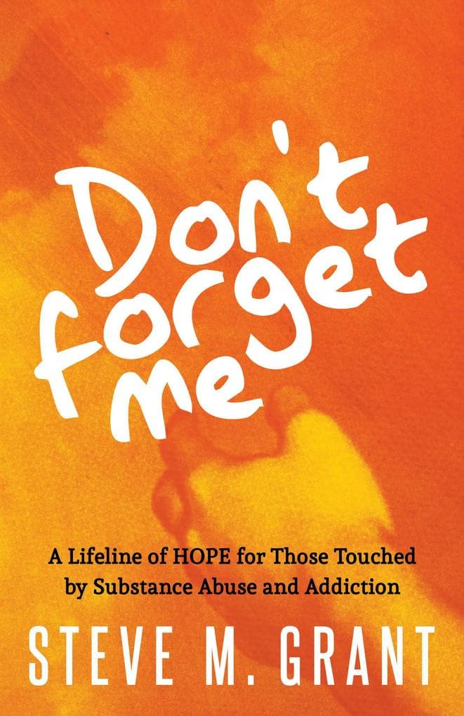 Don't Forget Me: A Lifeline of Hope for Those Touched by Substance Abuse and Addiction