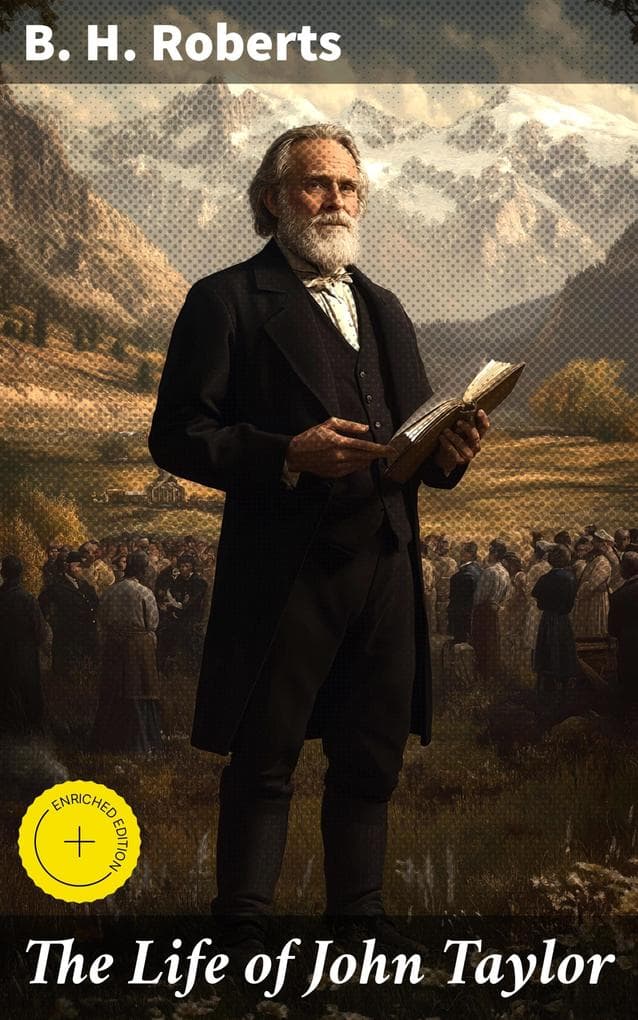 The Life of John Taylor: Enriched edition. Third President of the Church of Jesus Christ of Latter-Day Saints