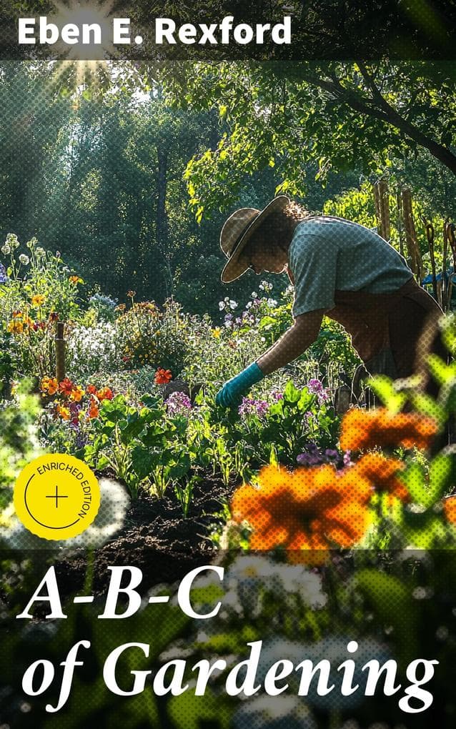 A-B-C of Gardening: Enriched edition. Cultivating Green Thumbs: Timeless Tips for Thriving Gardens