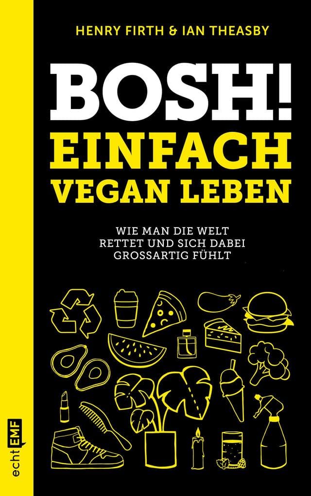 Bosh! Einfach vegan leben: Wie man die Welt rettet und sich dabei großartig fühlt