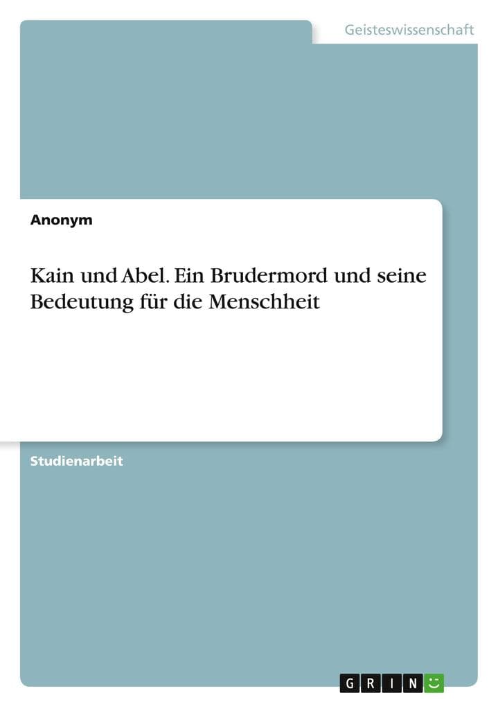 Kain und Abel. Ein Brudermord und seine Bedeutung für die Menschheit