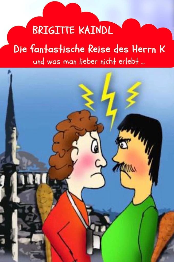 Die fantastische Reise des Herrn K: und was man lieber nicht erlebt ...