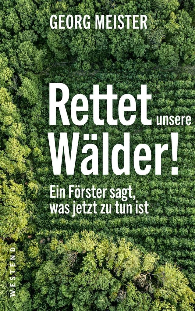 Rettet unsere Wälder!: Vermächtnis und Forderungen eines visionären Försters