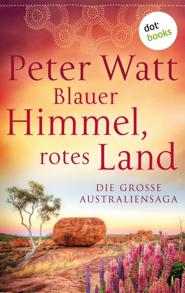 Blauer Himmel, rotes Land: Die große Australien-Saga: Drei Romane in einem eBook: "Weit wie der Horizont", "Wer dem Wind folgt" und "Wenn der Sturm naht". eBundle