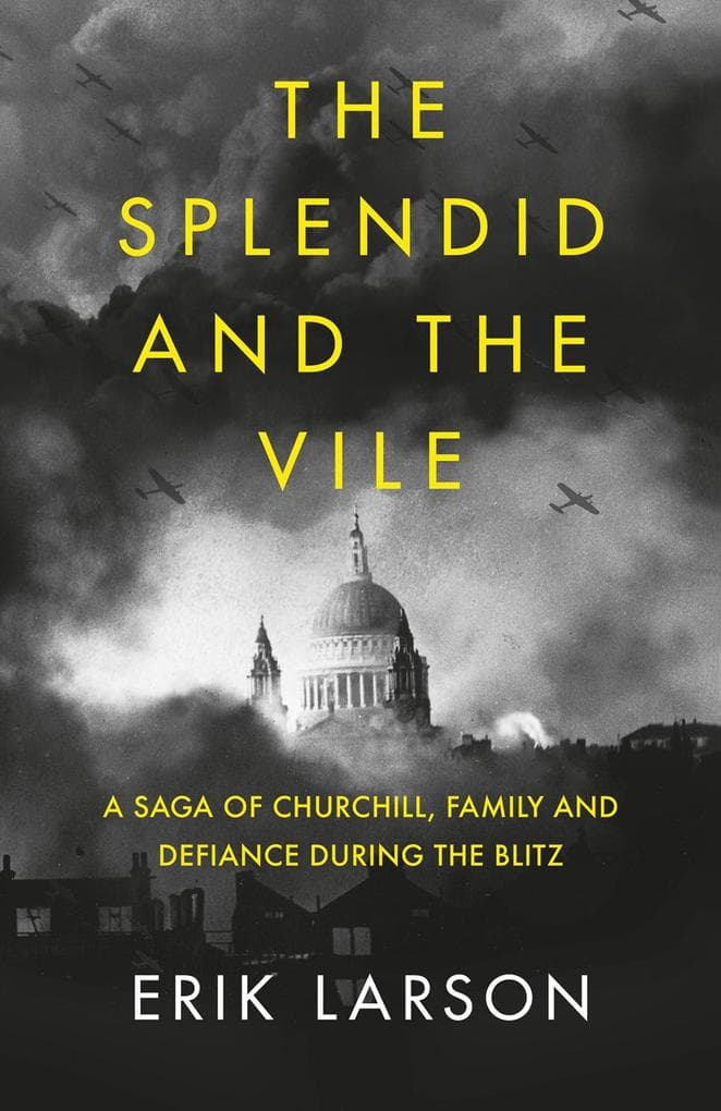 The Splendid and the Vile: A Saga of Churchill, Family and Defiance During the Blitz