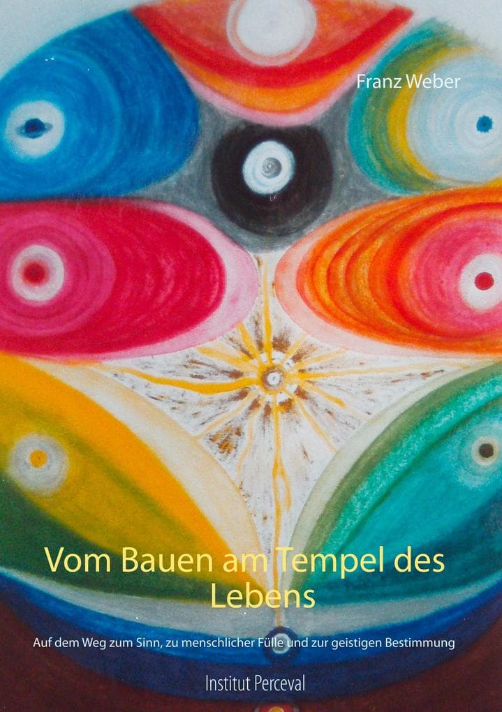 Vom Bauen am Tempel des Lebens: Auf dem Weg zum Sinn, zu menschlicher Fülle und zur geistigen Bestimmung