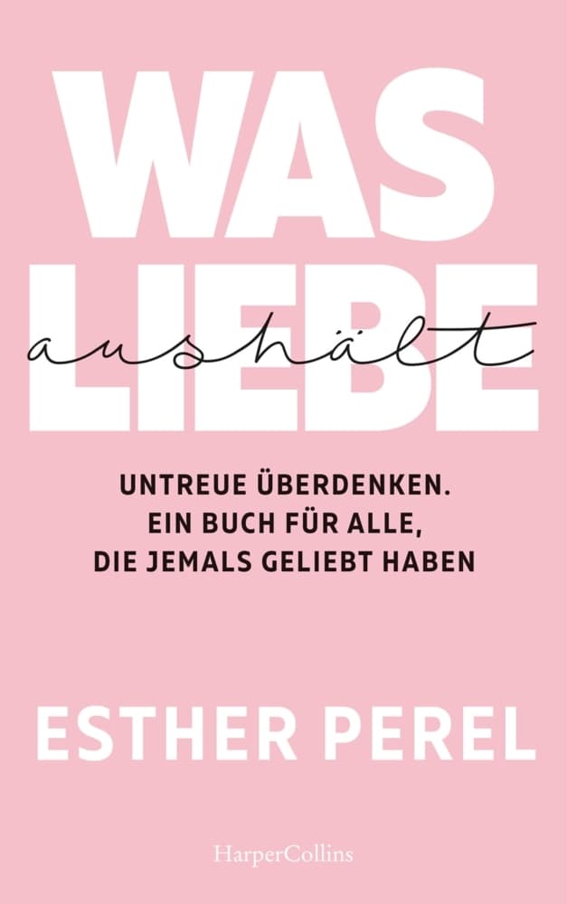 Was Liebe aushält. Untreue überdenken. Ein Buch für alle, die jemals geliebt haben: Vertrauen nach der Affäre - Psychologie, Beziehungskrise und ein neuer Anfang