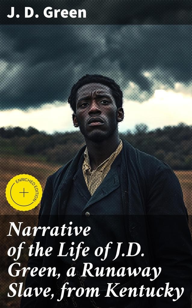 Narrative of the Life of J.D. Green, a Runaway Slave, from Kentucky: Enriched edition. Containing an Account of His Three Escapes, in 1839, 1846, and 1848