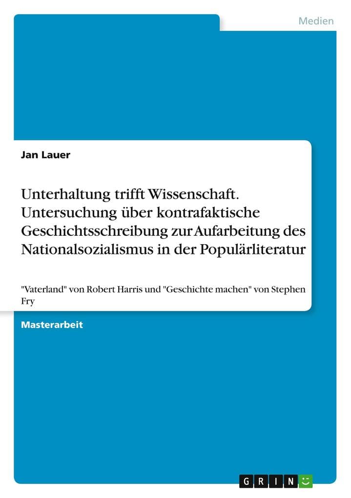 Unterhaltung trifft Wissenschaft. Untersuchung über kontrafaktische Geschichtsschreibung zur Aufarbeitung des Nationalsozialismus in der Populärliteratur: "Vaterland" von Robert Harris und "Geschichte machen" von Stephen Fry