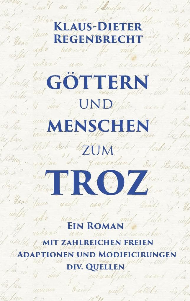 Göttern und Menschen zum Troz: Ein Roman mit zahlreichen freien Adaptionen und Modificirungen