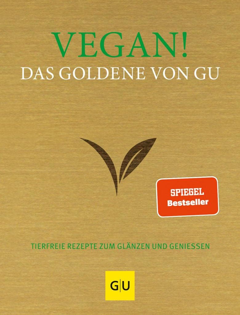 Vegan! Das Goldene von GU: Tierfreie Rezepte zum Glänzen und Genießen