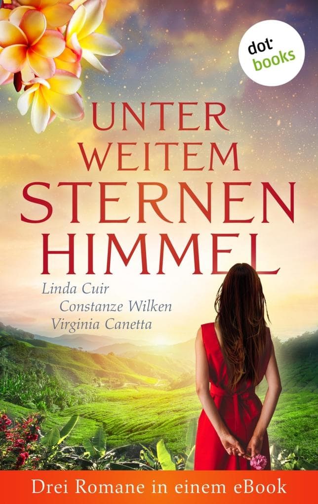 Unter weitem Sternenhimmel: Drei Romane in einem eBook: "Der Himmel über Ceylon" von Linda Cuir, "Das Geheimnis des Schmetterlings" von Constanze Wilken, "Jenseits der Grillenbäume" von Virginia Canetta