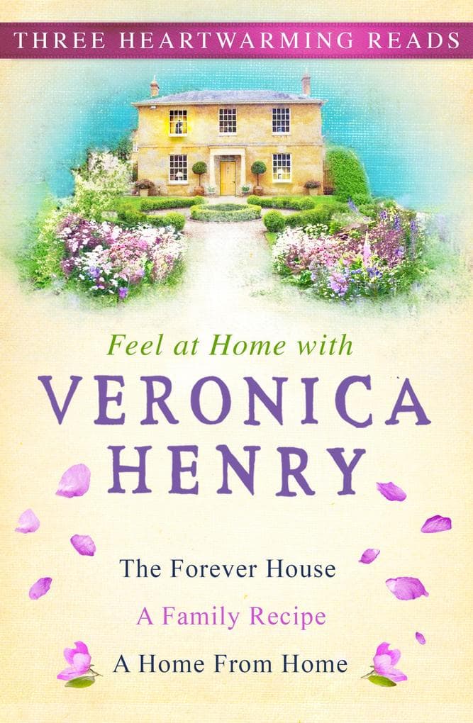 Feel At Home With Veronica Henry: The Forever House, A Family Recipe and A Home from Home