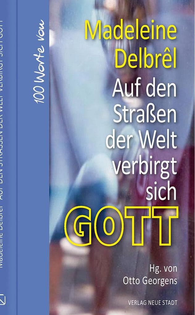 Auf den Straßen der Welt verbirgt sich Gott: 100 Worte von Madeleine Delbrêl