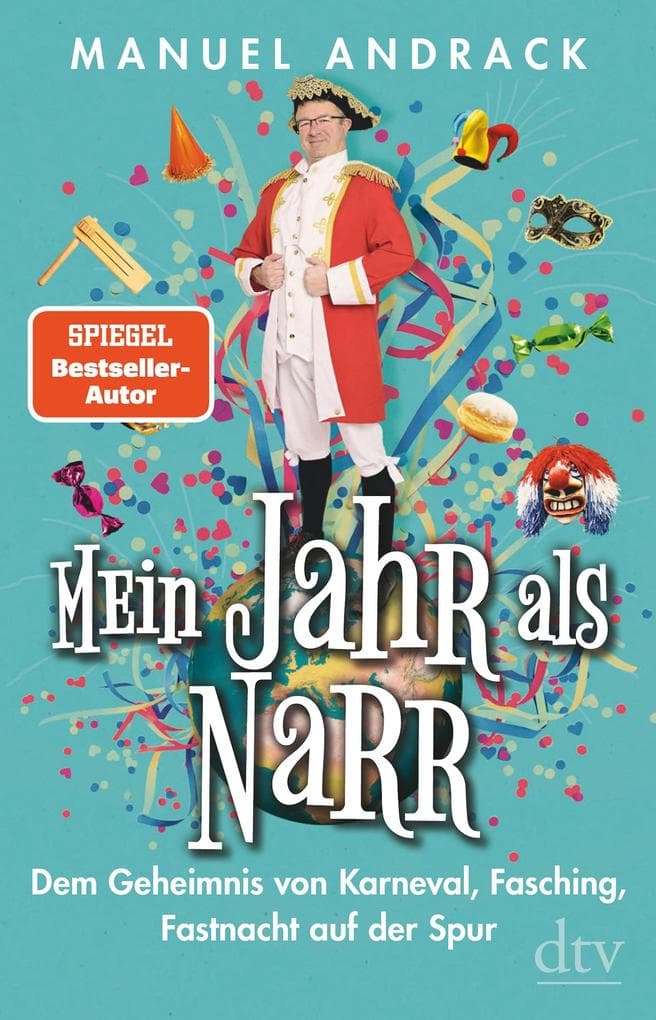 Mein Jahr als Narr: Dem Geheimnis von Karneval, Fasching, Fastnacht auf der Spur
