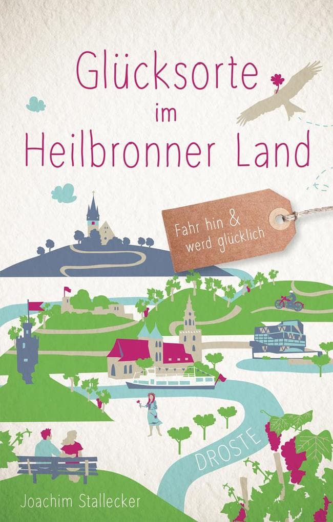 Glücksorte im Heilbronner Land: Fahr hin & werd glücklich - mit 80 ausgewählten Highlights und Geheimtipps für besondere Entdeckungen, Ausflüge und Kurztrips