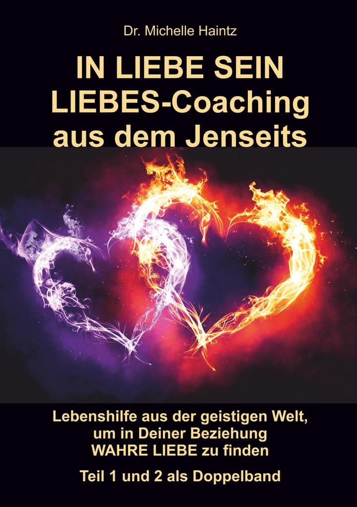 IN LIEBE SEIN LIEBES-Coaching aus dem Jenseits: Lebenshilfe aus der geistigen Welt, um in Deiner Beziehung WAHRE LIEBE zu finden Teil 1 + 2 als Doppelband