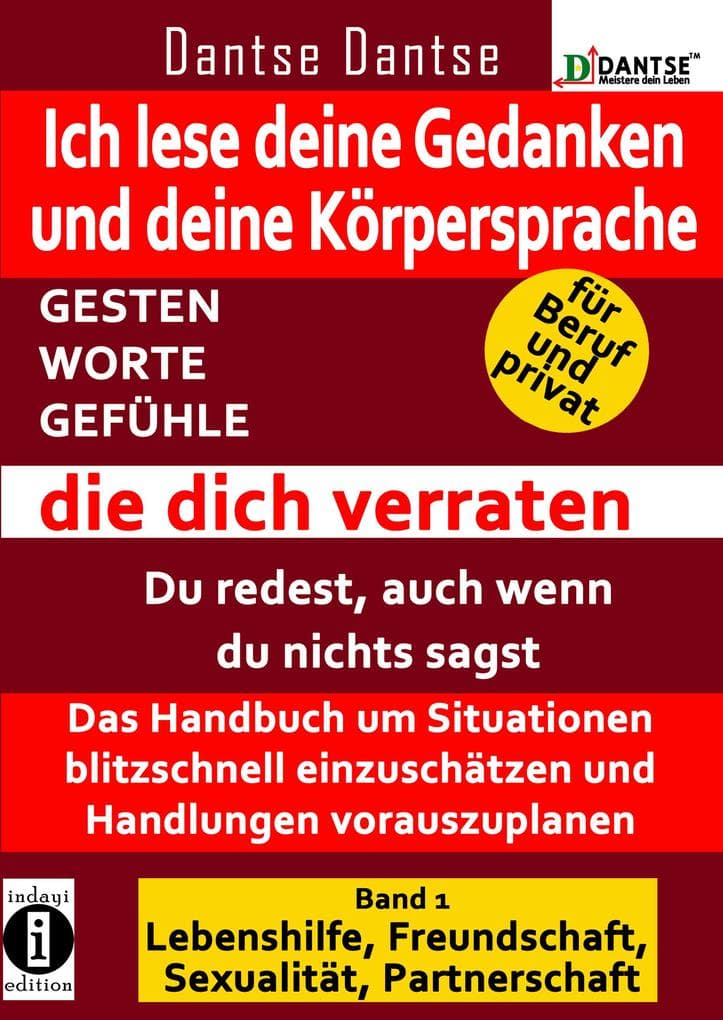 Ich lese deine Gedanken und deine Körpersprache - GESTEN, WORTE, GEFÜHLE, die dich verraten: Das Handbuch, um Situationen blitzschnell einzuschätzen und Handlungen vorauszuplanen. Für Beruf und privat! Band 1: Lebenshilfe, Freundschaft, Sexualität, Partnerschaft