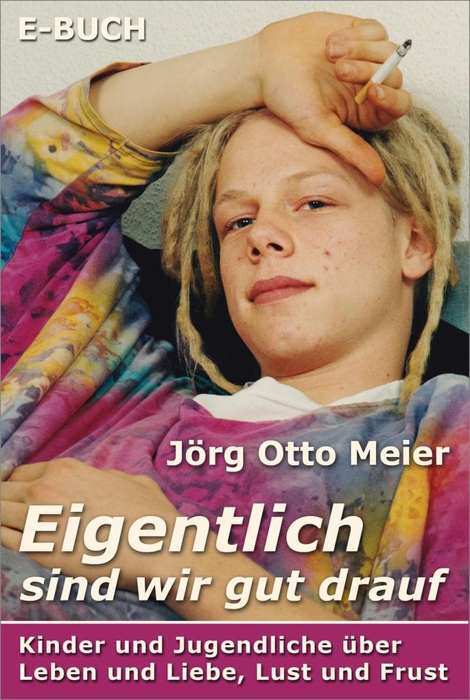 Eigentlich sind wir gut drauf: Kinder und Jugendliche über Leben und Liebe, Lust und Frust