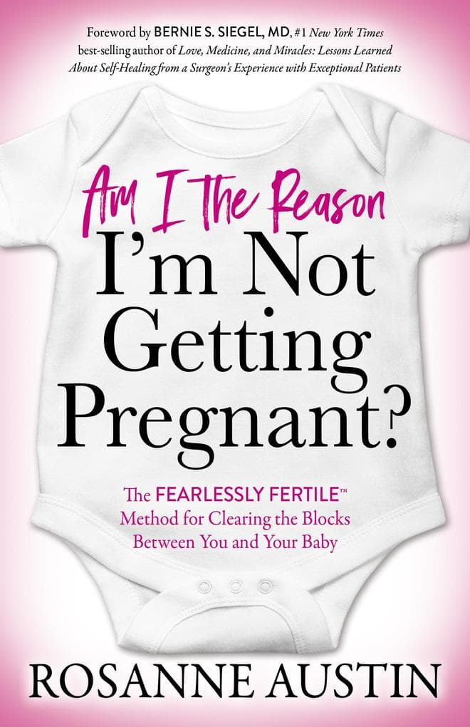 Am I the Reason I'm Not Getting Pregnant?: The Fearlessly Fertile(TM) Method for Clearing the Blocks Between You and Your Baby