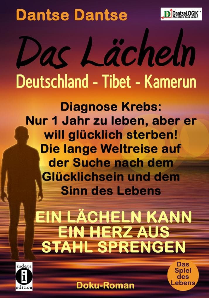 Das Lächeln: Deutschland - Tibet - Kamerun, Diagnose Krebs und nur noch 1 Jahr zu leben, aber er will glücklich sterben! Die lange Weltreise auf der Suche nach dem Glücklichsein und dem Sinn des Lebens: Ein Lächeln kann ein Herz aus Stahl sprengen und heilen