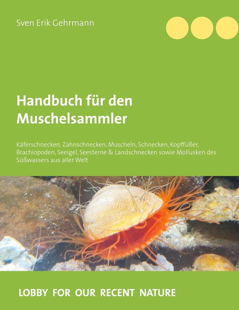 Handbuch für den Muschelsammler: Käferschnecken, Zahnschnecken, Muscheln, Schnecken, Kopffüßer, Brachiopoden, Seeigel, Seesterne & Landschnecken sowie Mollusken des Süßwassers aus aller Welt