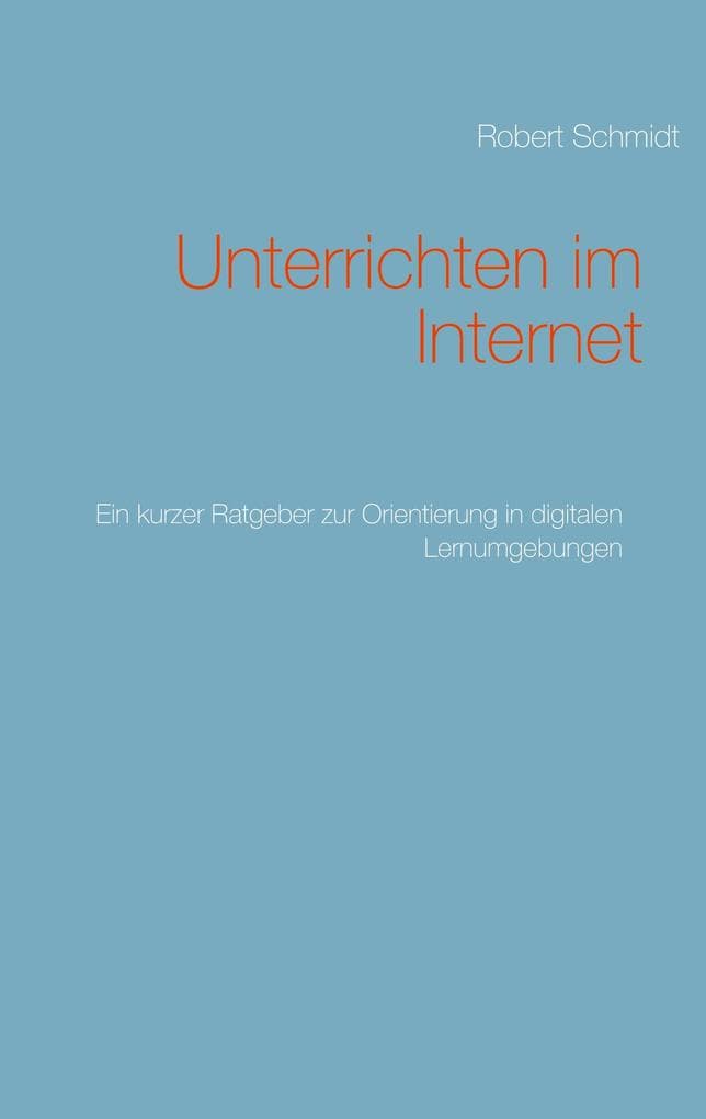Unterrichten im Internet: Ein kurzer Ratgeber zur Orientierung in digitalen Lernumgebungen